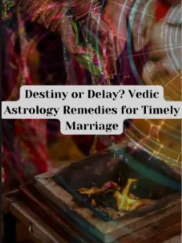 Destiny or Delay – Vedic Astrology Remedies for Timely Marriage