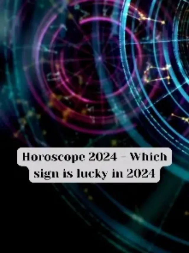 Horoscope 2024 – Which sign is lucky in 2024