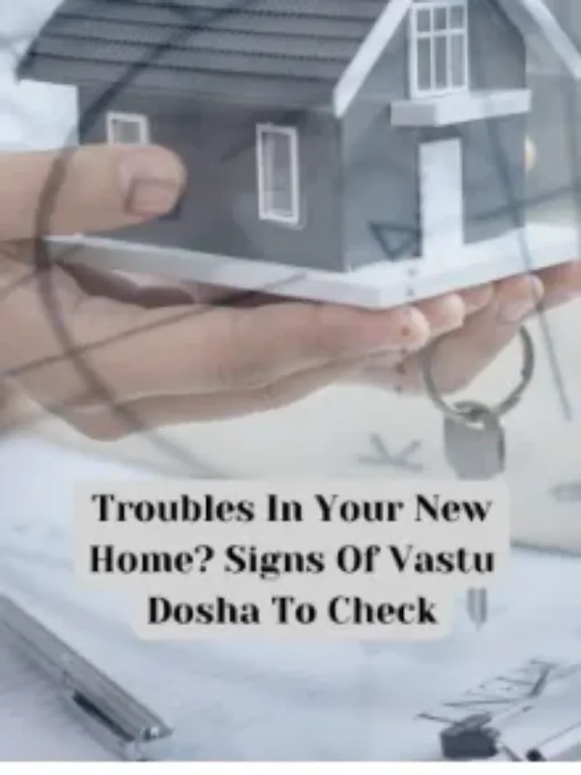 Toubles in your new home, signs of Vastu dosha to check