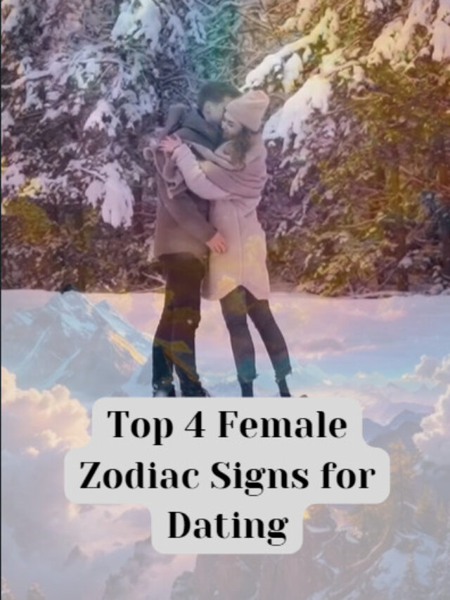 Top 4 Female Zodiac Signs for Dating